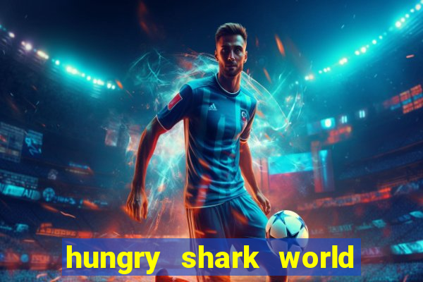 hungry shark world dinheiro infinito ios